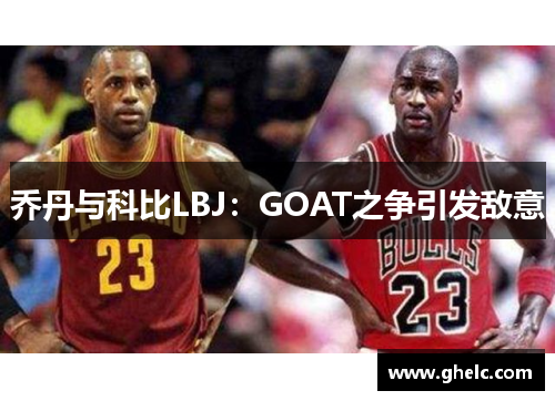 乔丹与科比LBJ：GOAT之争引发敌意